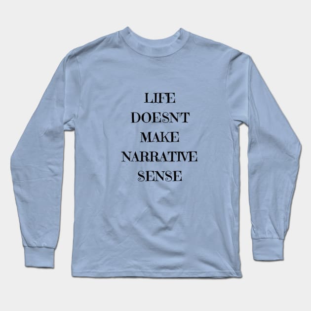 life doesn't make narrative sense Long Sleeve T-Shirt by Laddawanshop